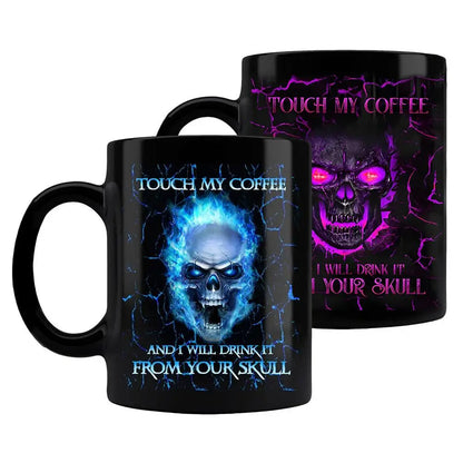 TOUCH MY COFFEE AND I WILL DRINK IT FROM YOUR SKULL