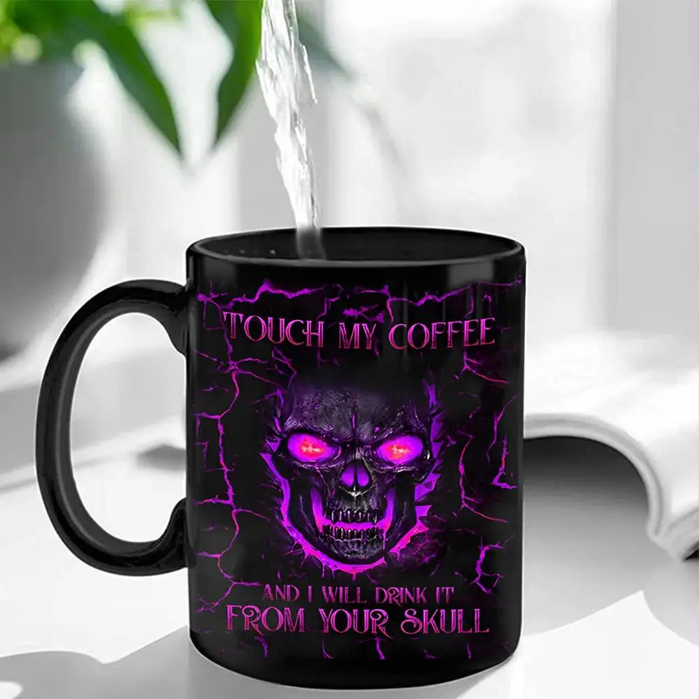 TOUCH MY COFFEE AND I WILL DRINK IT FROM YOUR SKULL