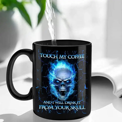 TOUCH MY COFFEE AND I WILL DRINK IT FROM YOUR SKULL