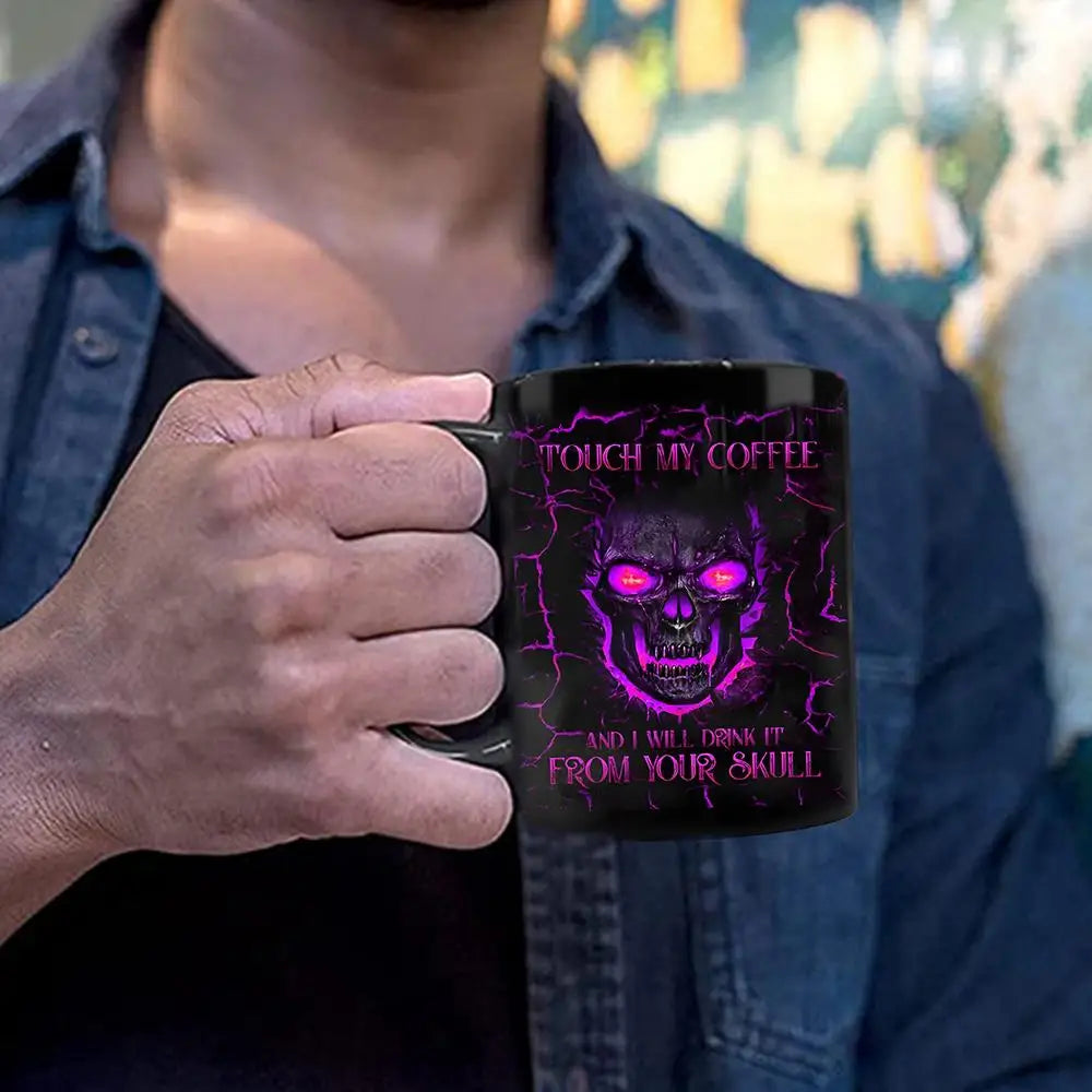 TOUCH MY COFFEE AND I WILL DRINK IT FROM YOUR SKULL