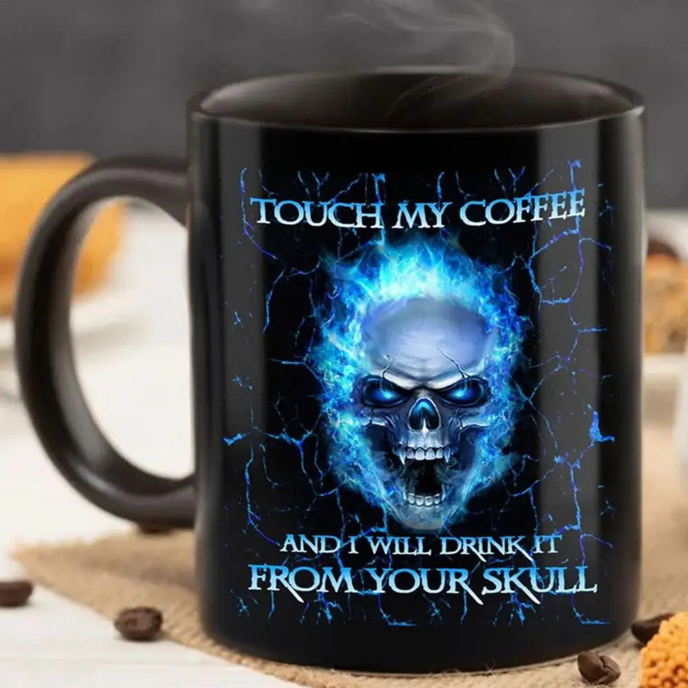 TOUCH MY COFFEE AND I WILL DRINK IT FROM YOUR SKULL